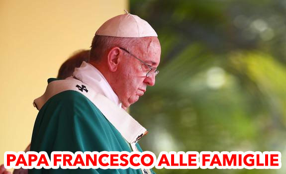 PAPA FRANCESCO ALLE FAMIGLIE